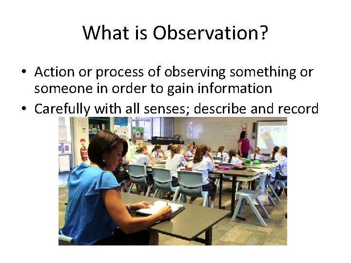 What is Observation? • Action or process of observing something or someone in order