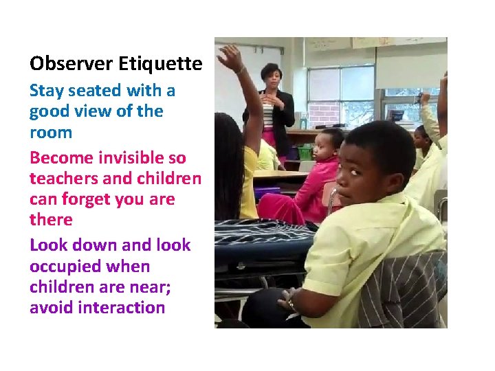 Observer Etiquette Stay seated with a good view of the room Become invisible so