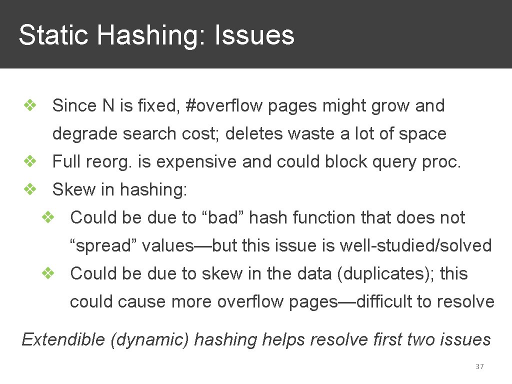 Static Hashing: Issues ❖ Since N is fixed, #overflow pages might grow and degrade