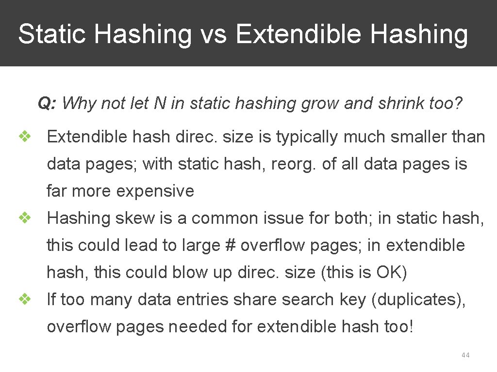 Static Hashing vs Extendible Hashing Q: Why not let N in static hashing grow