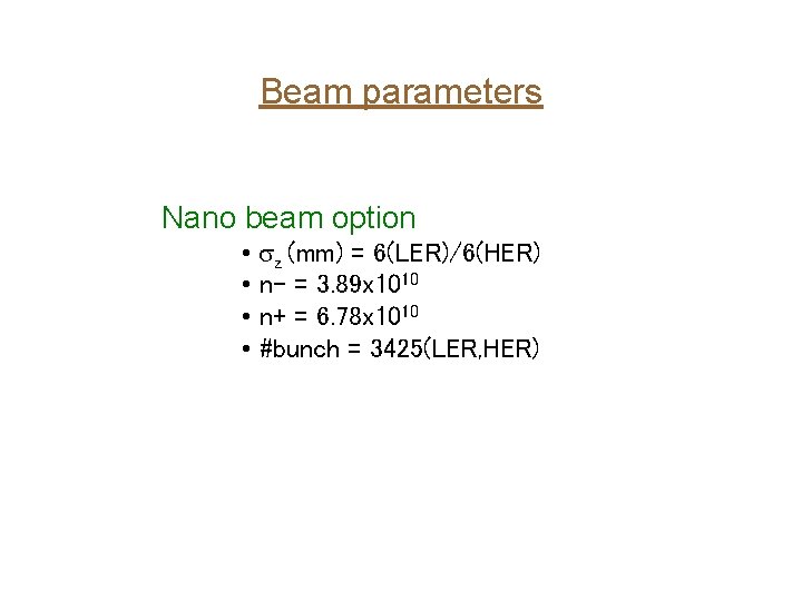 Beam parameters Nano beam option • sz (mm) = 6(LER)/6(HER) • n- = 3.