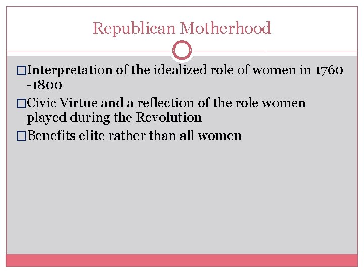Republican Motherhood �Interpretation of the idealized role of women in 1760 -1800 �Civic Virtue