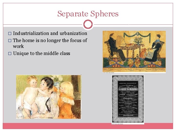 Separate Spheres � Industrialization and urbanization � The home is no longer the focus