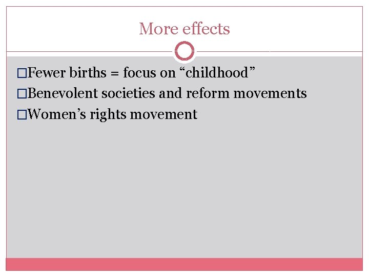 More effects �Fewer births = focus on “childhood” �Benevolent societies and reform movements �Women’s