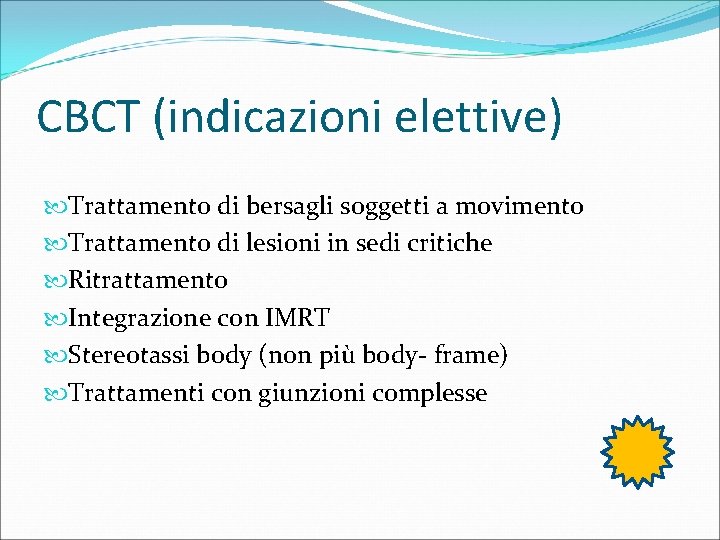 CBCT (indicazioni elettive) Trattamento di bersagli soggetti a movimento Trattamento di lesioni in sedi