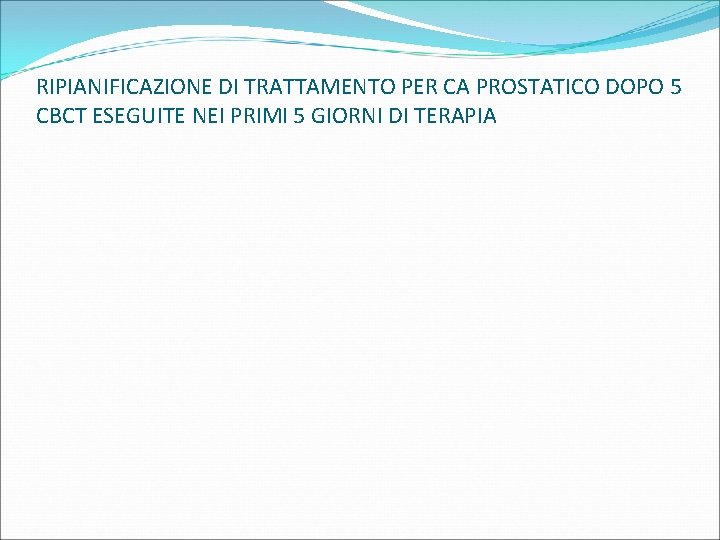 RIPIANIFICAZIONE DI TRATTAMENTO PER CA PROSTATICO DOPO 5 CBCT ESEGUITE NEI PRIMI 5 GIORNI