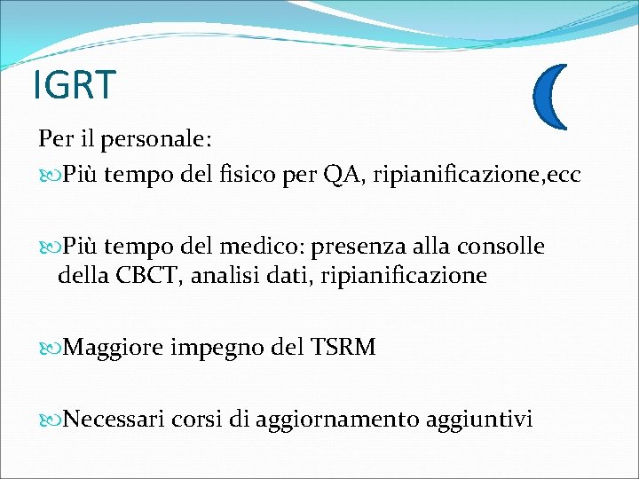 IGRT Per il personale: Più tempo del fisico per QA, ripianificazione, ecc Più tempo