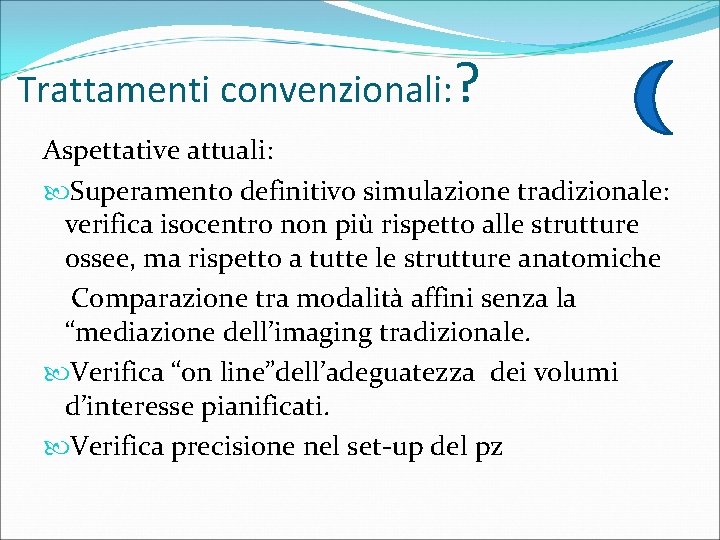 Trattamenti convenzionali: ? Aspettative attuali: Superamento definitivo simulazione tradizionale: verifica isocentro non più rispetto