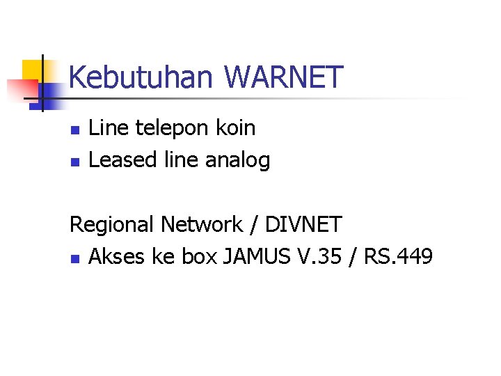 Kebutuhan WARNET n n Line telepon koin Leased line analog Regional Network / DIVNET