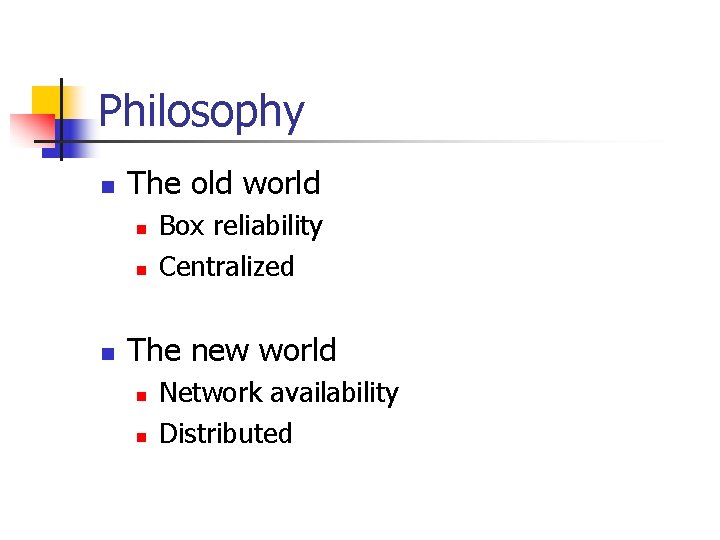 Philosophy n The old world n n n Box reliability Centralized The new world