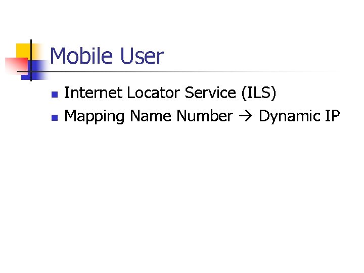 Mobile User n n Internet Locator Service (ILS) Mapping Name Number Dynamic IP 