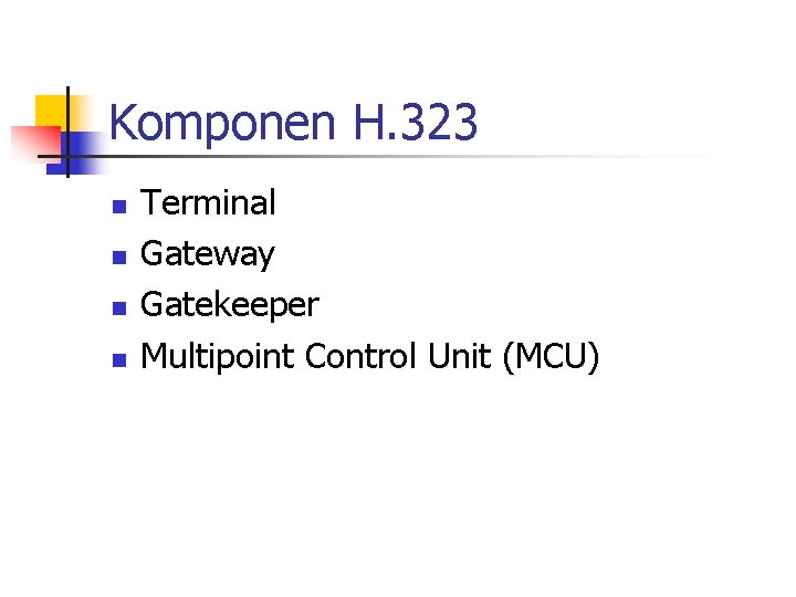 Komponen H. 323 n n Terminal Gateway Gatekeeper Multipoint Control Unit (MCU) 