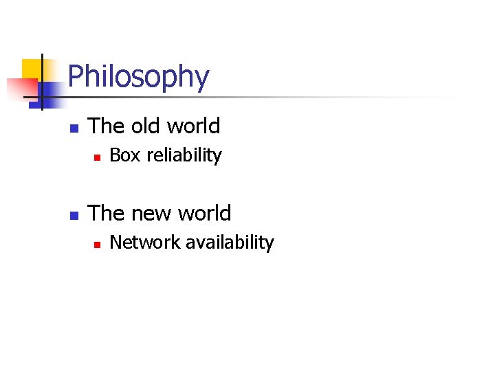 Philosophy n The old world n n Box reliability The new world n Network