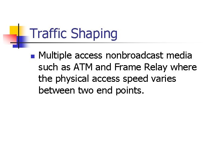 Traffic Shaping n Multiple access nonbroadcast media such as ATM and Frame Relay where