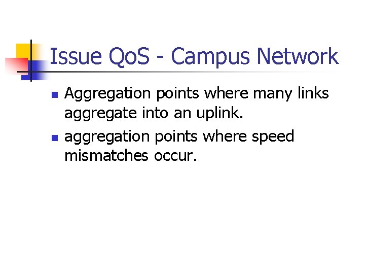 Issue Qo. S - Campus Network n n Aggregation points where many links aggregate