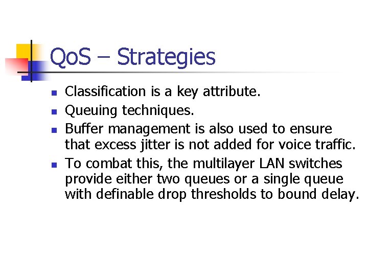 Qo. S – Strategies n n Classification is a key attribute. Queuing techniques. Buffer