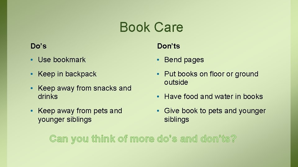 Book Care Do’s Don’ts • Use bookmark • Bend pages • Keep in backpack