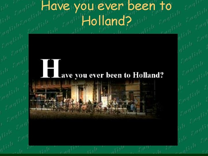 Have you ever been to Holland? 