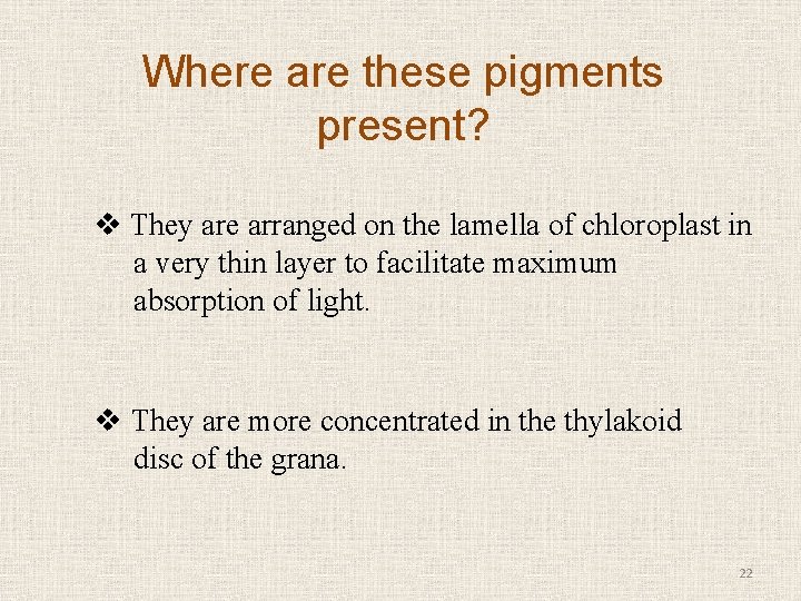 Where are these pigments present? v They are arranged on the lamella of chloroplast