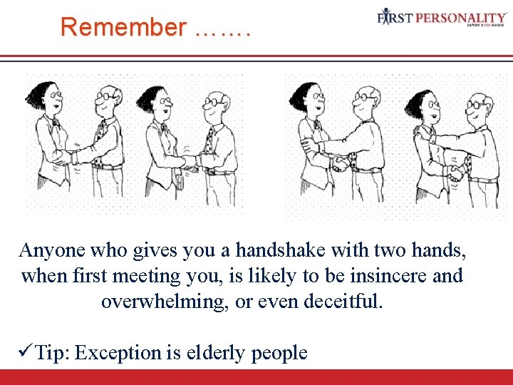 Remember ……. Anyone who gives you a handshake with two hands, when first meeting