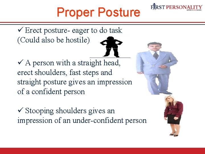 Proper Posture ü Erect posture- eager to do task (Could also be hostile) ü