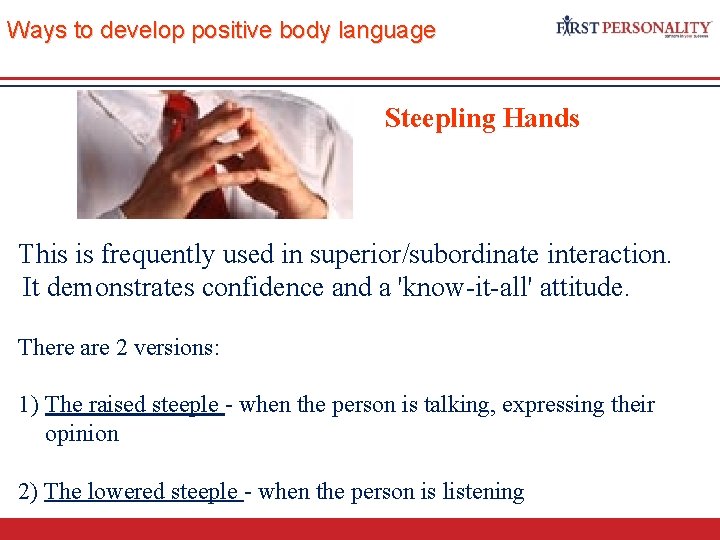 Ways to develop positive body language Steepling Hands This is frequently used in superior/subordinate