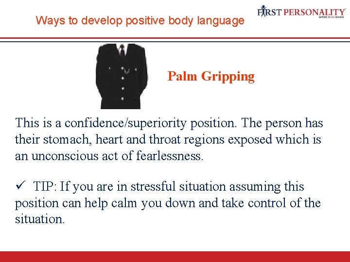 Ways to develop positive body language Palm Gripping This is a confidence/superiority position. The