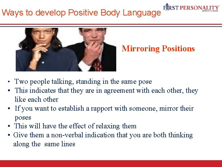 Ways to develop Positive Body Language Mirroring Positions • Two people talking, standing in