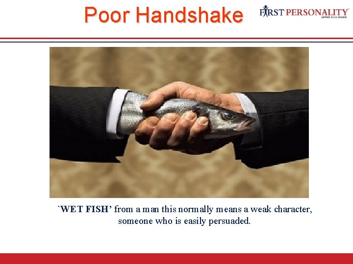 Poor Handshake WEAK HANDSHAKE-THE FISH `WET FISH’ from a man this normally means a