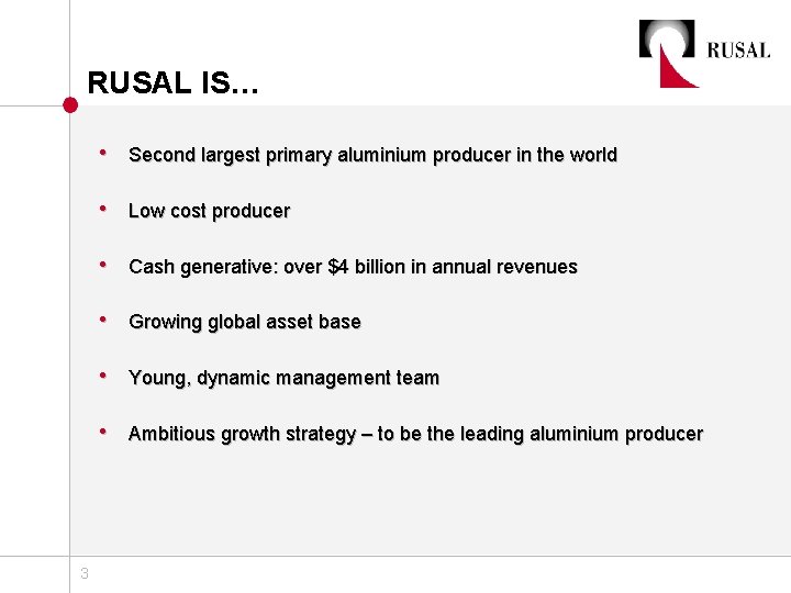 RUSAL IS… • Second largest primary aluminium producer in the world • Low cost