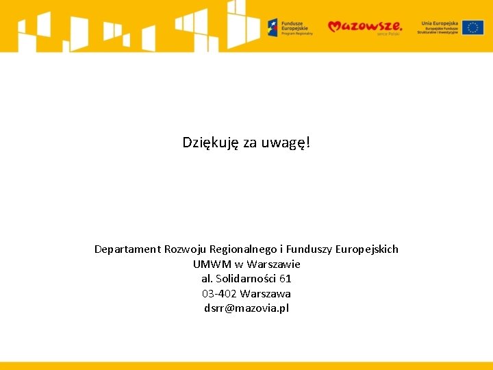 Dziękuję za uwagę! Departament Rozwoju Regionalnego i Funduszy Europejskich UMWM w Warszawie al. Solidarności