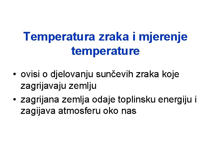 Temperatura zraka i mjerenje temperature • ovisi o djelovanju sunčevih zraka koje zagrijavaju zemlju Temperatura zraka i mjerenje temperature • ovisi o djelovanju sunčevih zraka koje zagrijavaju zemlju
