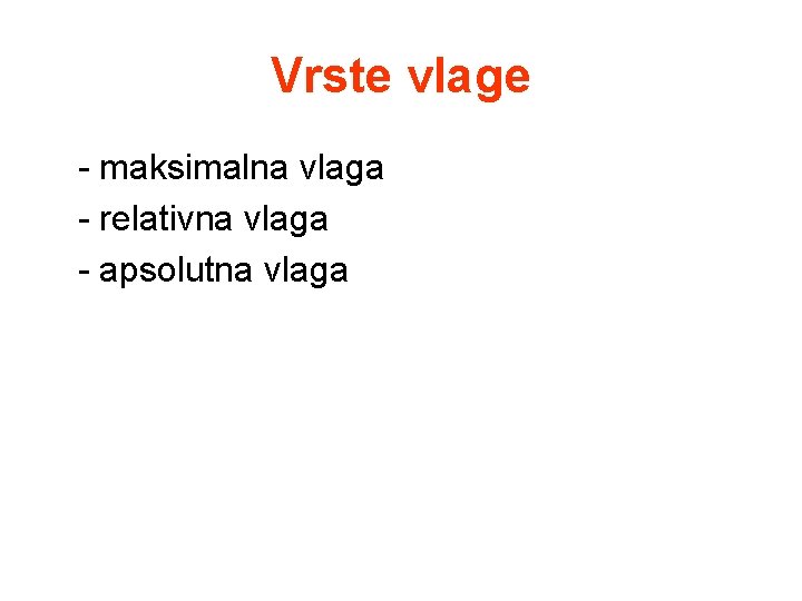 Vrste vlage - maksimalna vlaga - relativna vlaga - apsolutna vlaga Vrste vlage - maksimalna vlaga - relativna vlaga - apsolutna vlaga