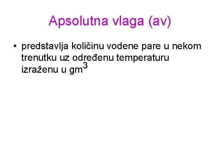 Apsolutna vlaga (av) • predstavlja količinu vodene pare u nekom trenutku uz određenu temperaturu Apsolutna vlaga (av) • predstavlja količinu vodene pare u nekom trenutku uz određenu temperaturu