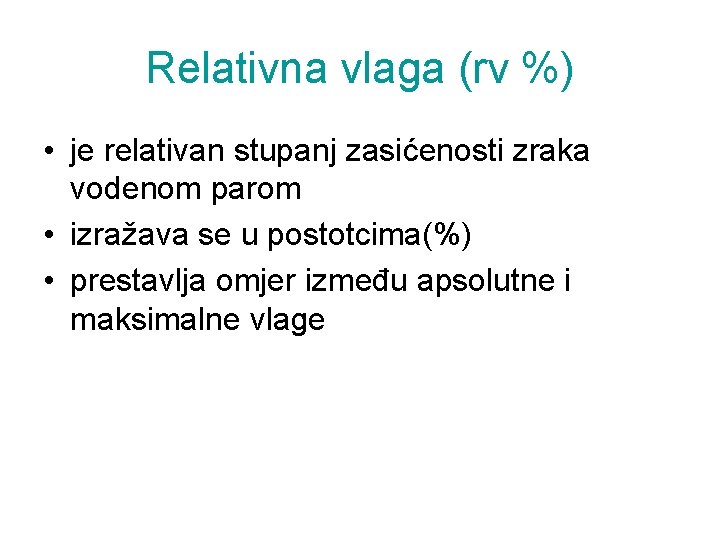 Relativna vlaga (rv %) • je relativan stupanj zasićenosti zraka vodenom parom • izražava Relativna vlaga (rv %) • je relativan stupanj zasićenosti zraka vodenom parom • izražava