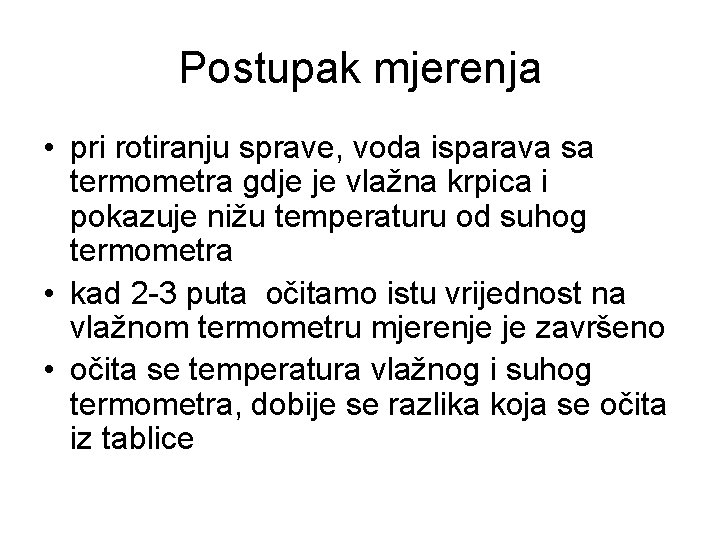 Postupak mjerenja • pri rotiranju sprave, voda isparava sa termometra gdje je vlažna krpica Postupak mjerenja • pri rotiranju sprave, voda isparava sa termometra gdje je vlažna krpica
