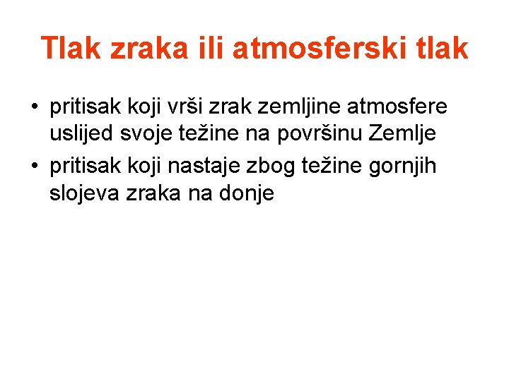 Tlak zraka ili atmosferski tlak • pritisak koji vrši zrak zemljine atmosfere uslijed svoje Tlak zraka ili atmosferski tlak • pritisak koji vrši zrak zemljine atmosfere uslijed svoje