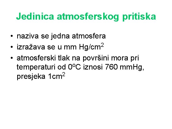 Jedinica atmosferskog pritiska • naziva se jedna atmosfera • izražava se u mm Hg/cm Jedinica atmosferskog pritiska • naziva se jedna atmosfera • izražava se u mm Hg/cm