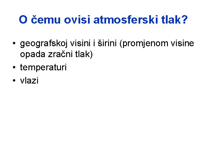 O čemu ovisi atmosferski tlak? • geografskoj visini i širini (promjenom visine opada zračni O čemu ovisi atmosferski tlak? • geografskoj visini i širini (promjenom visine opada zračni
