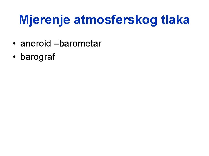 Mjerenje atmosferskog tlaka • aneroid –barometar • barograf Mjerenje atmosferskog tlaka • aneroid –barometar • barograf