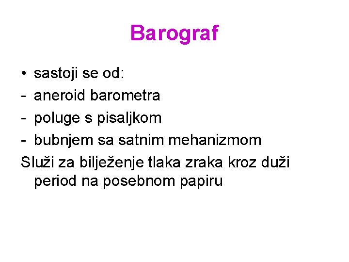 Barograf • sastoji se od: - aneroid barometra - poluge s pisaljkom - bubnjem Barograf • sastoji se od: - aneroid barometra - poluge s pisaljkom - bubnjem