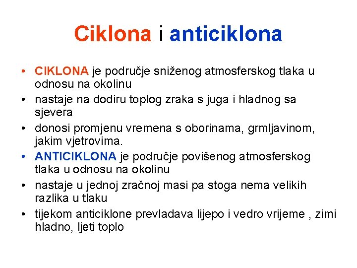 Ciklona i anticiklona • CIKLONA je područje sniženog atmosferskog tlaka u odnosu na okolinu Ciklona i anticiklona • CIKLONA je područje sniženog atmosferskog tlaka u odnosu na okolinu
