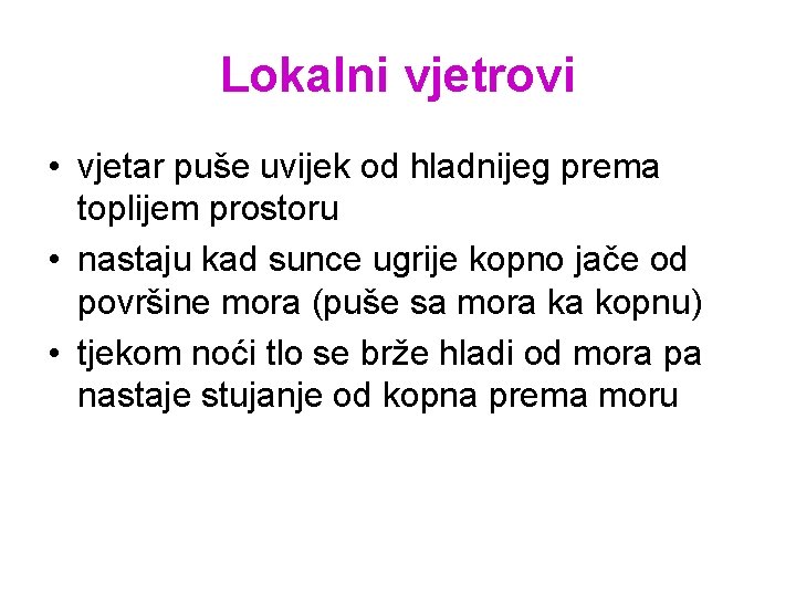 Lokalni vjetrovi • vjetar puše uvijek od hladnijeg prema toplijem prostoru • nastaju kad Lokalni vjetrovi • vjetar puše uvijek od hladnijeg prema toplijem prostoru • nastaju kad