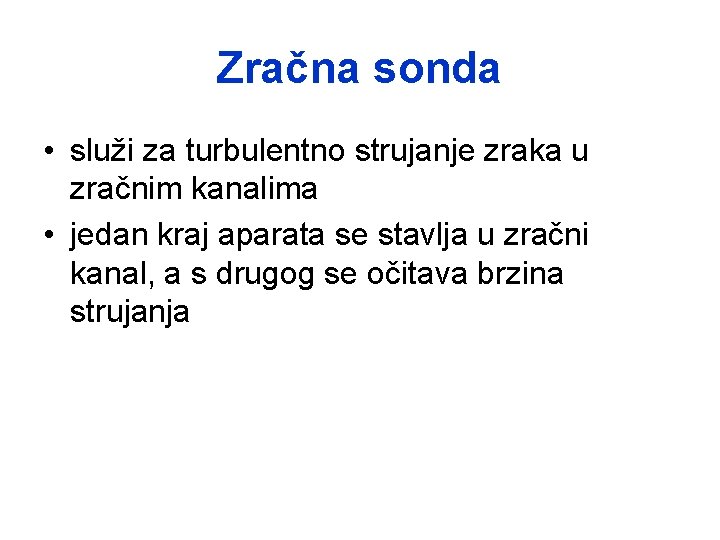 Zračna sonda • služi za turbulentno strujanje zraka u zračnim kanalima • jedan kraj Zračna sonda • služi za turbulentno strujanje zraka u zračnim kanalima • jedan kraj