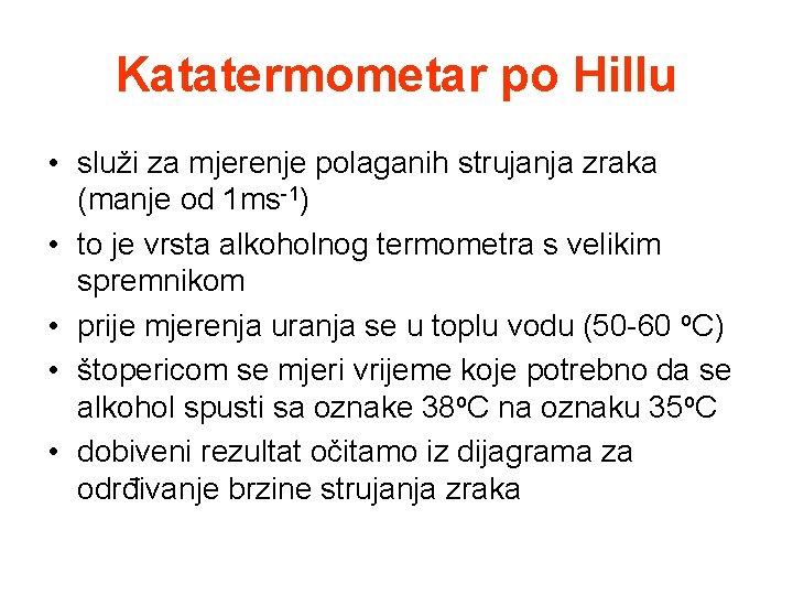 Katatermometar po Hillu • služi za mjerenje polaganih strujanja zraka (manje od 1 ms-1) Katatermometar po Hillu • služi za mjerenje polaganih strujanja zraka (manje od 1 ms-1)