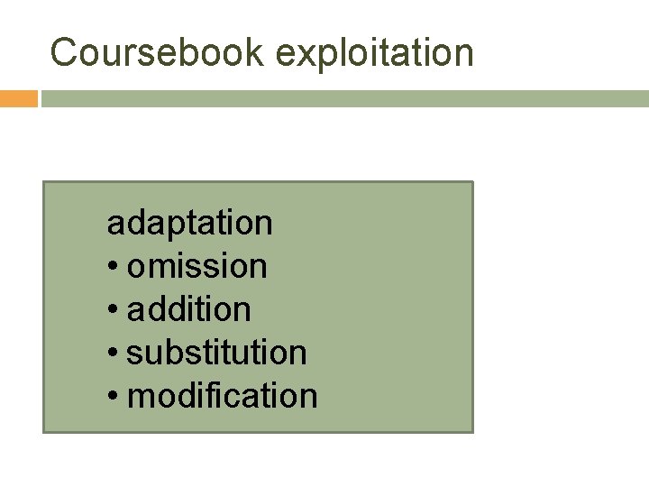 Coursebook exploitation adaptation • omission • addition • substitution • modification 