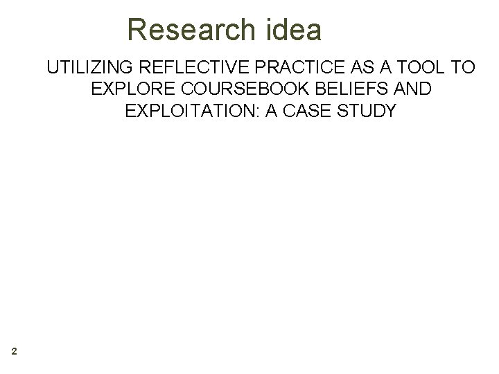 Research idea UTILIZING REFLECTIVE PRACTICE AS A TOOL TO EXPLORE COURSEBOOK BELIEFS AND EXPLOITATION: