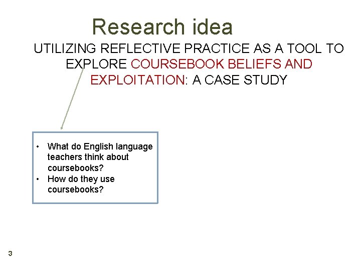 Research idea UTILIZING REFLECTIVE PRACTICE AS A TOOL TO EXPLORE COURSEBOOK BELIEFS AND EXPLOITATION: