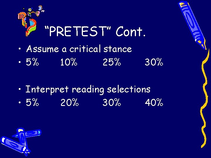 “PRETEST” Cont. • Assume a critical stance • 5% 10% 25% 30% • Interpret