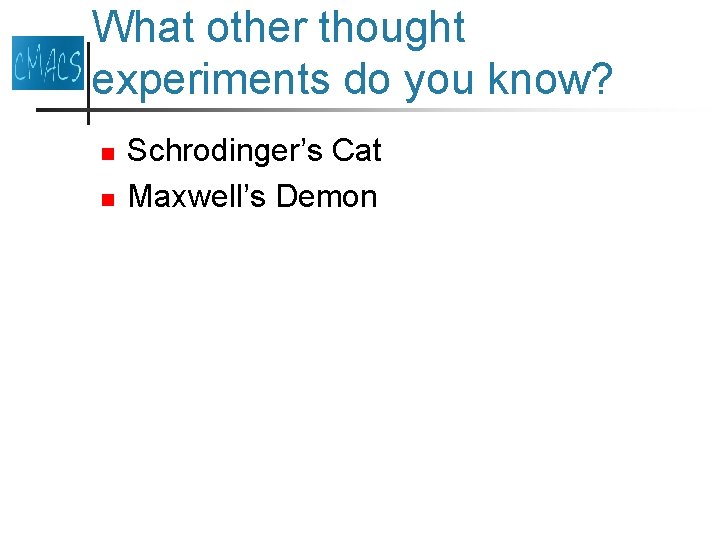 What other thought experiments do you know? n n Schrodinger’s Cat Maxwell’s Demon 